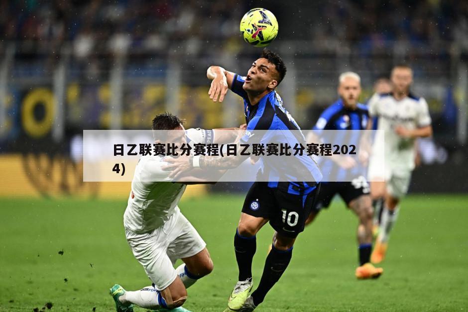 日乙联赛比分赛程(日乙联赛比分赛程2024)-第1张图片-海莱特体育