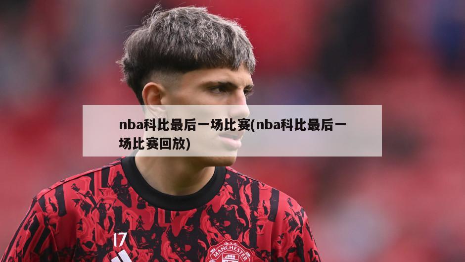 nba科比最后一场比赛(nba科比最后一场比赛回放)-第1张图片-海莱特体育