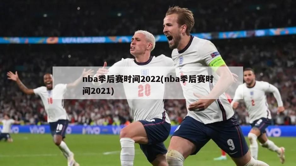 nba季后赛时间2022(nba季后赛时间2021)-第1张图片-海莱特体育