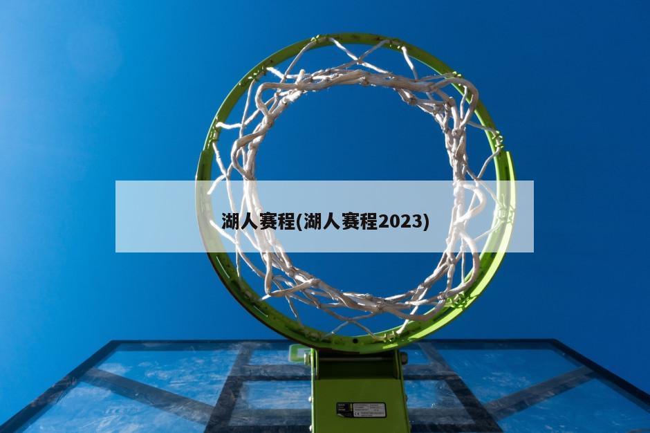 湖人赛程(湖人赛程2023)-第1张图片-海莱特体育