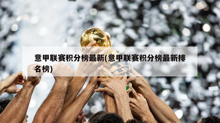 意甲联赛积分榜最新(意甲联赛积分榜最新排名榜)-第1张图片-海莱特体育