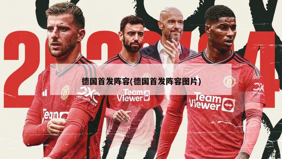 德国首发阵容(德国首发阵容图片)-第1张图片-海莱特体育