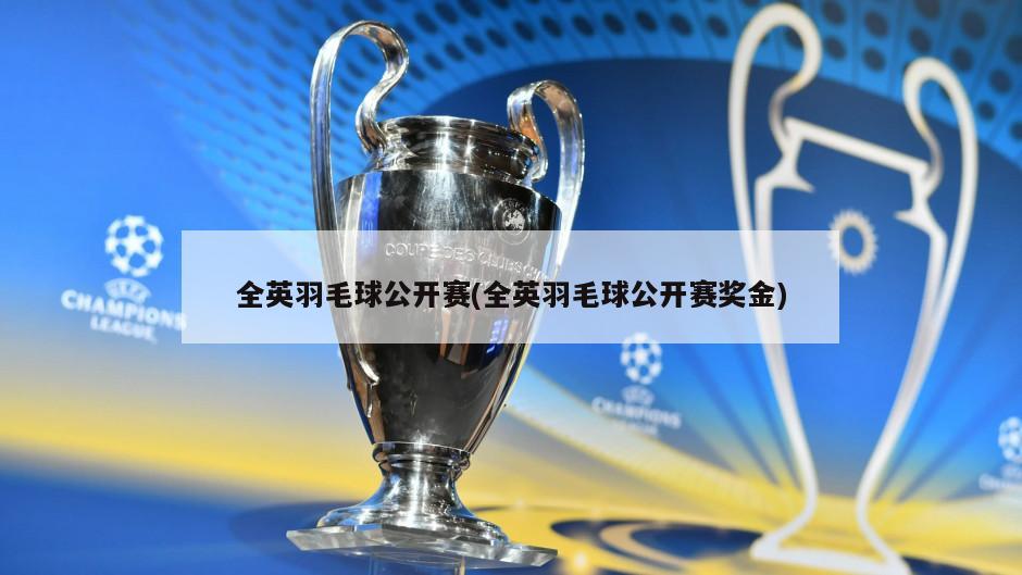全英羽毛球公开赛(全英羽毛球公开赛奖金)-第1张图片-海莱特体育