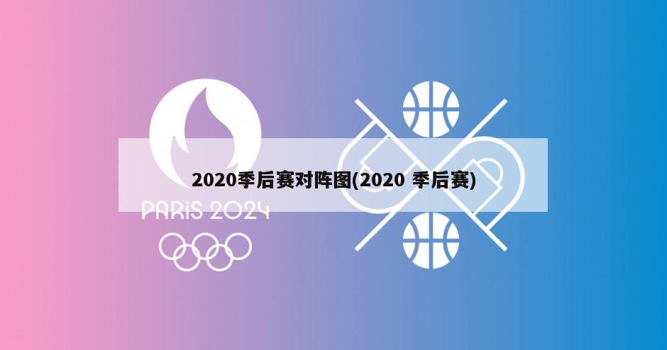 2020季后赛对阵图(2020 季后赛)-第1张图片-海莱特体育