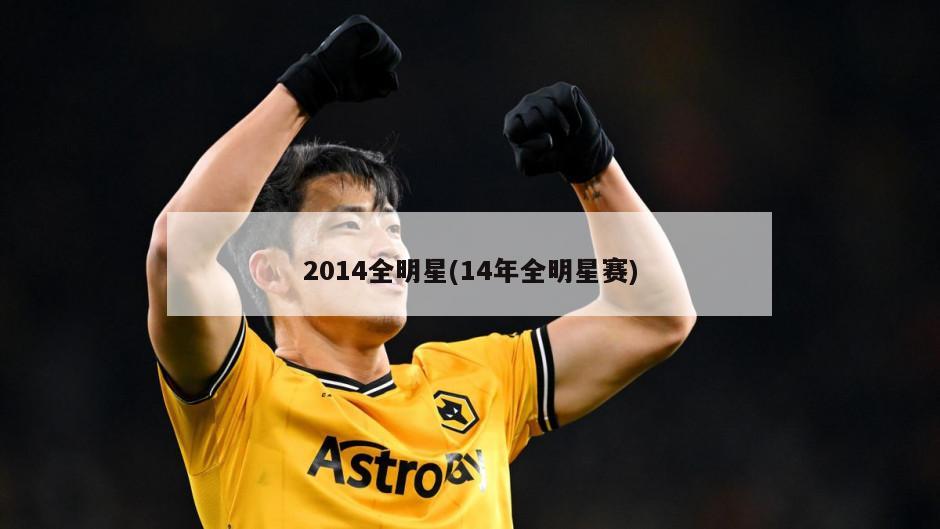 2014全明星(14年全明星赛)-第1张图片-海莱特体育