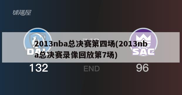 2013nba总决赛第四场(2013nba总决赛录像回放第7场)-第1张图片-海莱特体育