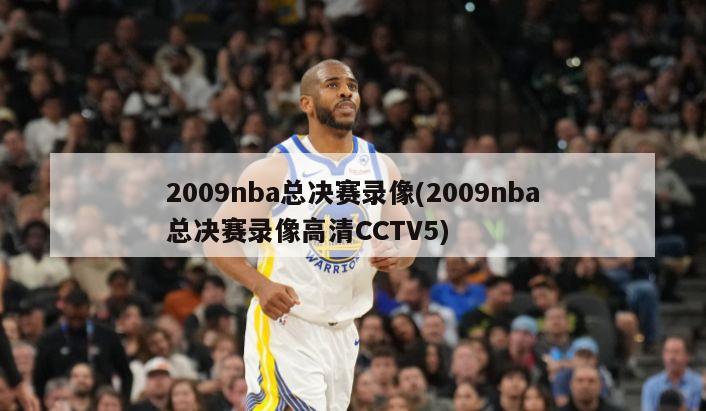2009nba总决赛录像(2009nba总决赛录像高清CCTV5)-第1张图片-海莱特体育