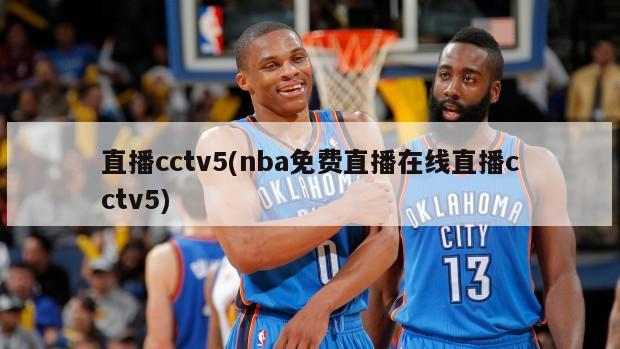 直播cctv5(nba免费直播在线直播cctv5)-第1张图片-海莱特体育