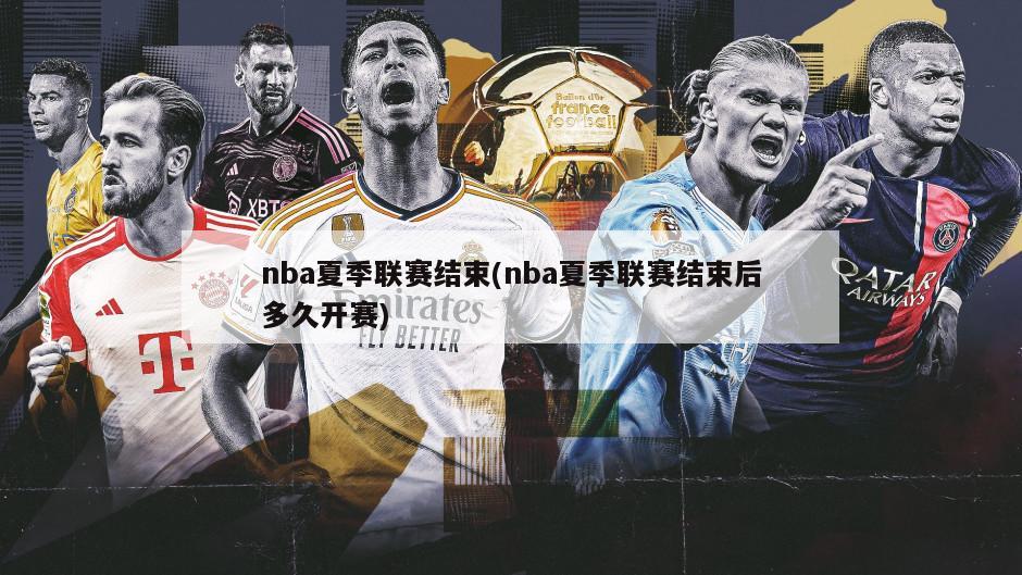 nba夏季联赛结束(nba夏季联赛结束后多久开赛)-第1张图片-海莱特体育