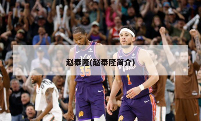 赵泰隆(赵泰隆简介)-第1张图片-海莱特体育