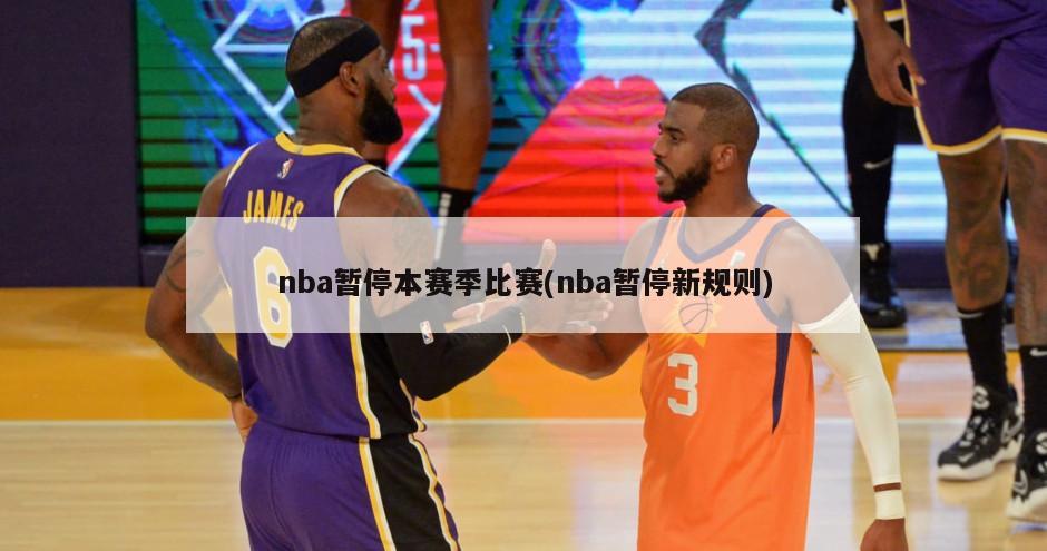nba暂停本赛季比赛(nba暂停新规则)-第1张图片-海莱特体育