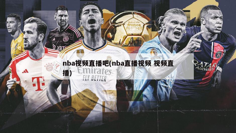 nba视频直播吧(nba直播视频 视频直播)-第1张图片-海莱特体育