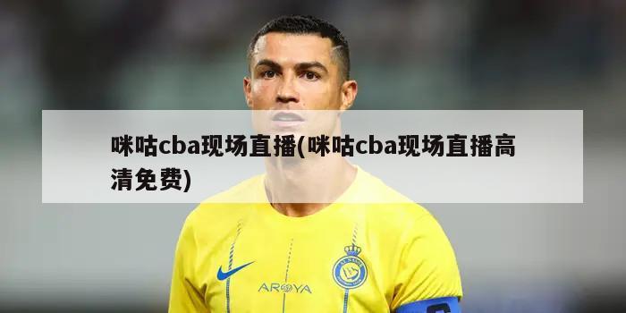 咪咕cba现场直播(咪咕cba现场直播高清免费)-第1张图片-海莱特体育