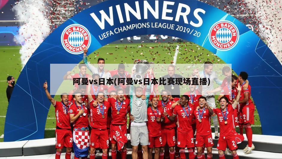 阿曼vs日本(阿曼vs日本比赛现场直播)-第1张图片-海莱特体育