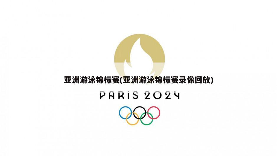 亚洲游泳锦标赛(亚洲游泳锦标赛录像回放)-第1张图片-海莱特体育