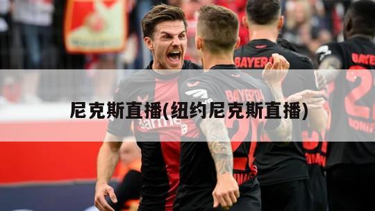 尼克斯直播(纽约尼克斯直播)-第1张图片-海莱特体育