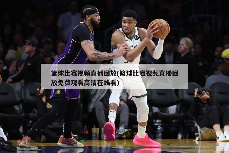 篮球比赛视频直播回放(篮球比赛视频直播回放免费观看高清在线看)-第1张图片-海莱特体育