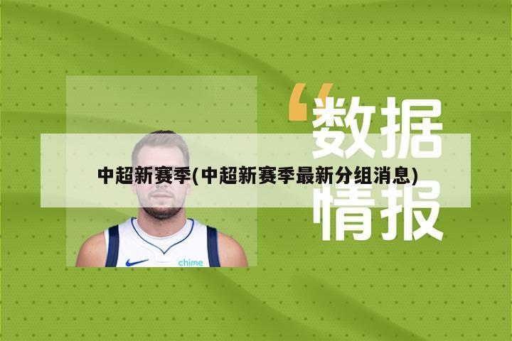 中超新赛季(中超新赛季最新分组消息)-第1张图片-海莱特体育