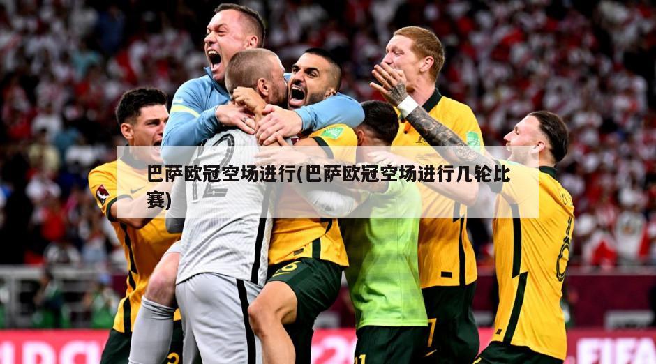 巴萨欧冠空场进行(巴萨欧冠空场进行几轮比赛)-第1张图片-海莱特体育