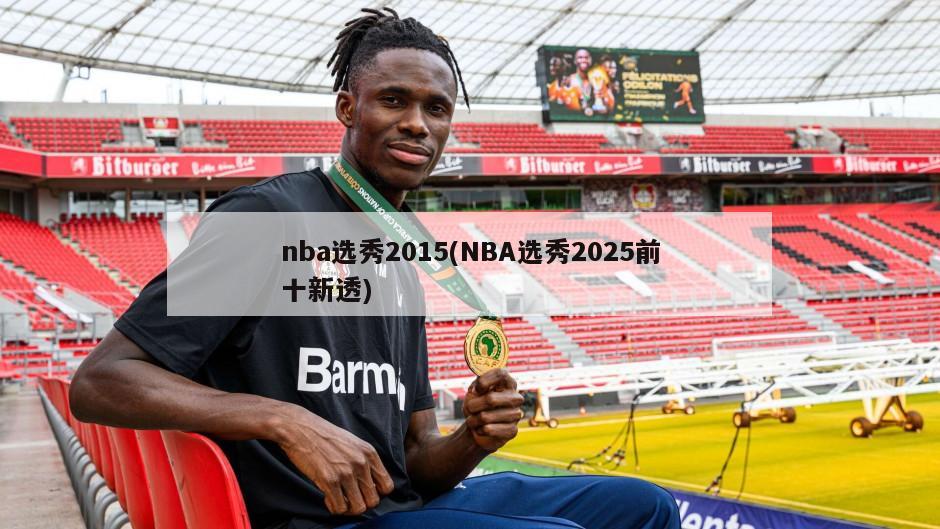 nba选秀2015(NBA选秀2025前十新透)-第1张图片-海莱特体育