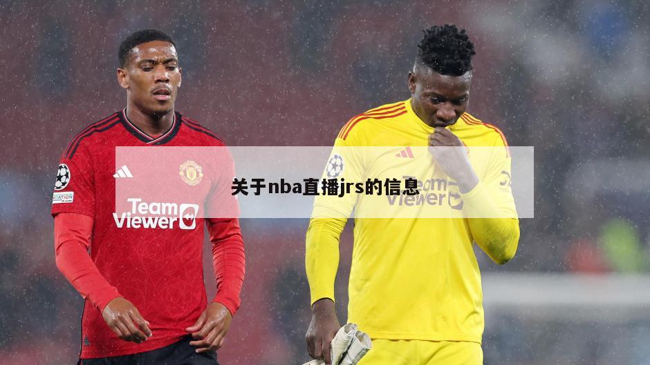 关于nba直播jrs的信息-第1张图片-海莱特体育