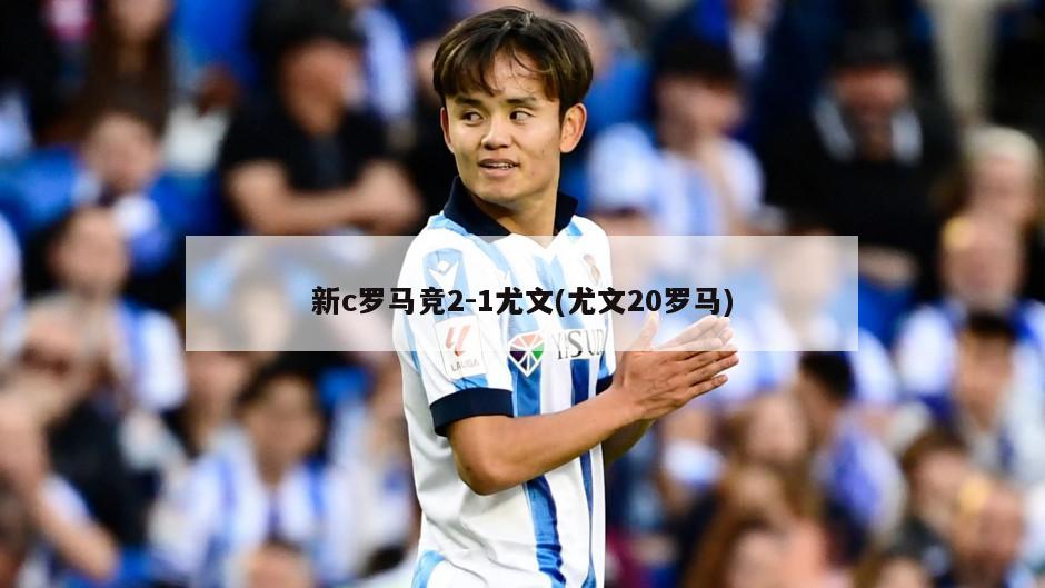 新c罗马竞2-1尤文(尤文20罗马)-第1张图片-海莱特体育