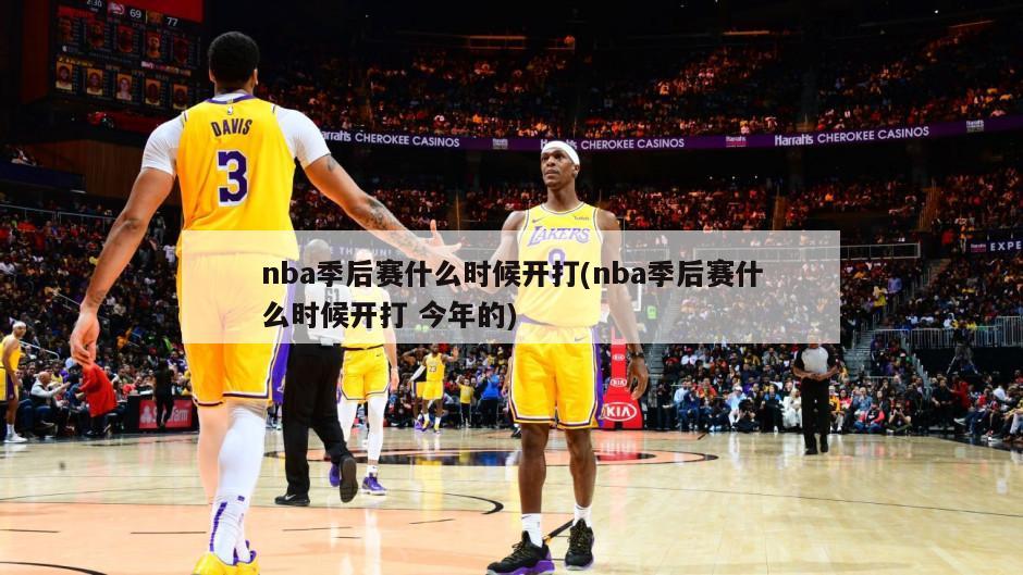 nba季后赛什么时候开打(nba季后赛什么时候开打 今年的)-第1张图片-海莱特体育