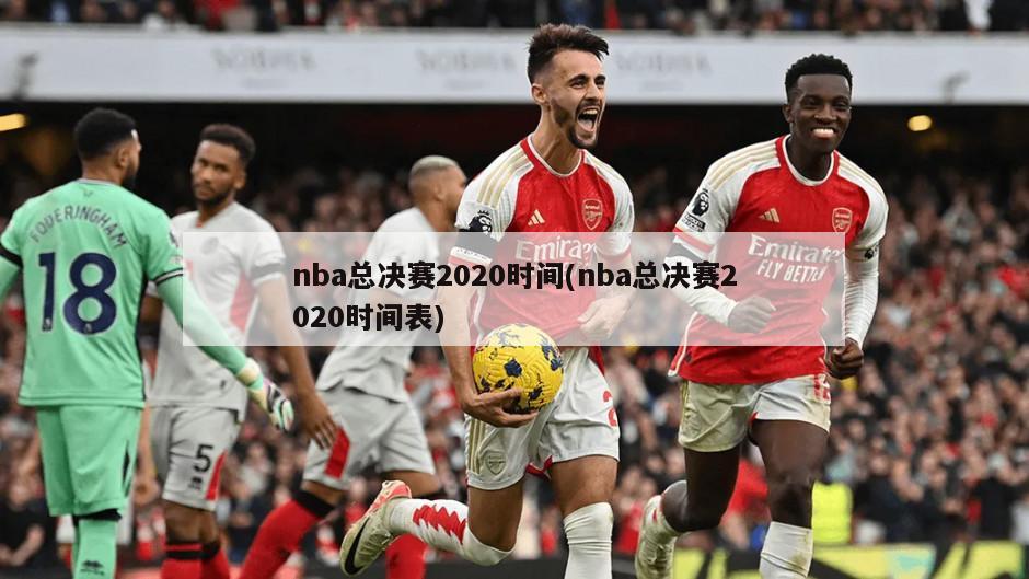 nba总决赛2020时间(nba总决赛2020时间表)-第1张图片-海莱特体育
