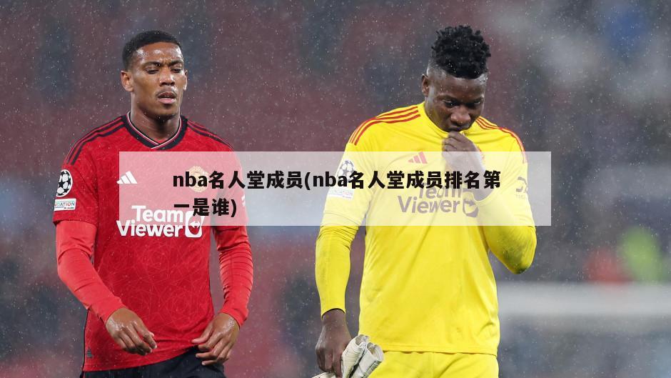 nba名人堂成员(nba名人堂成员排名第一是谁)-第1张图片-海莱特体育