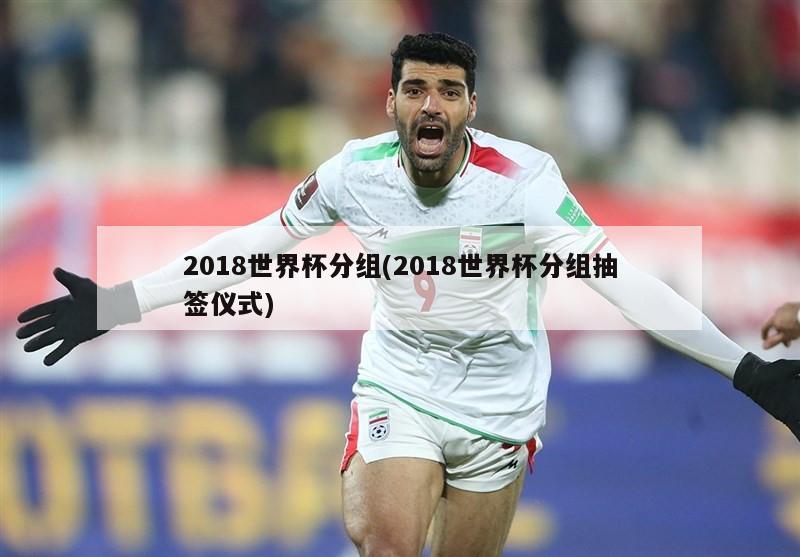 2018世界杯分组(2018世界杯分组抽签仪式)-第1张图片-海莱特体育