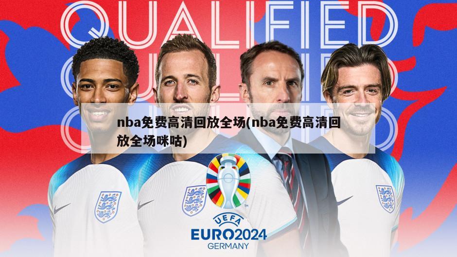 nba免费高清回放全场(nba免费高清回放全场咪咕)-第1张图片-海莱特体育