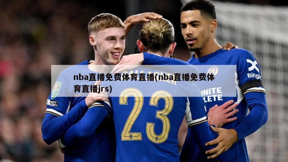 nba直播免费体育直播(nba直播免费体育直播jrs)-第1张图片-海莱特体育