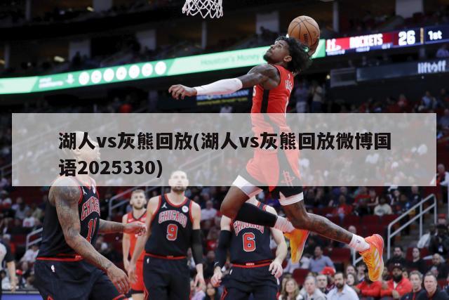 湖人vs灰熊回放(湖人vs灰熊回放微博国语2025330)-第1张图片-海莱特体育