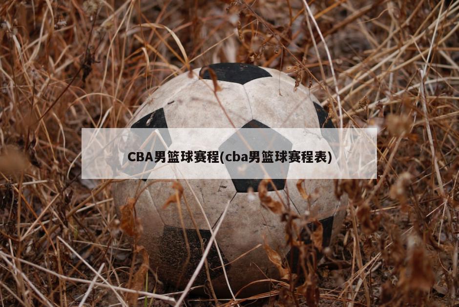 CBA男篮球赛程(cba男篮球赛程表)-第1张图片-海莱特体育