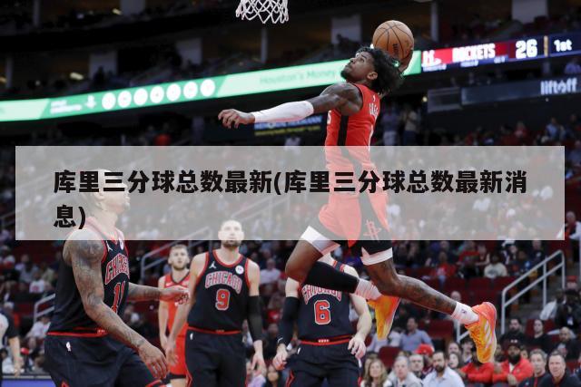 库里三分球总数最新(库里三分球总数最新消息)-第1张图片-海莱特体育