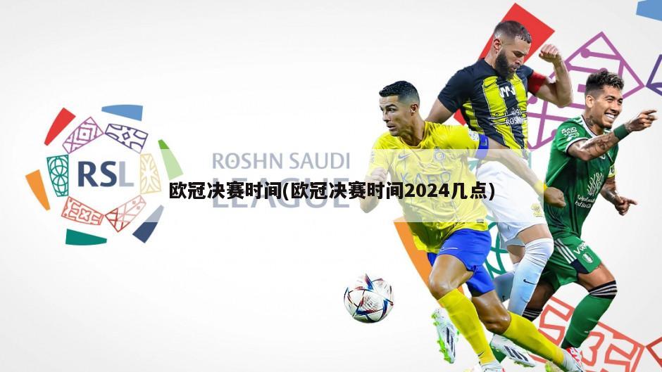 欧冠决赛时间(欧冠决赛时间2024几点)-第1张图片-海莱特体育