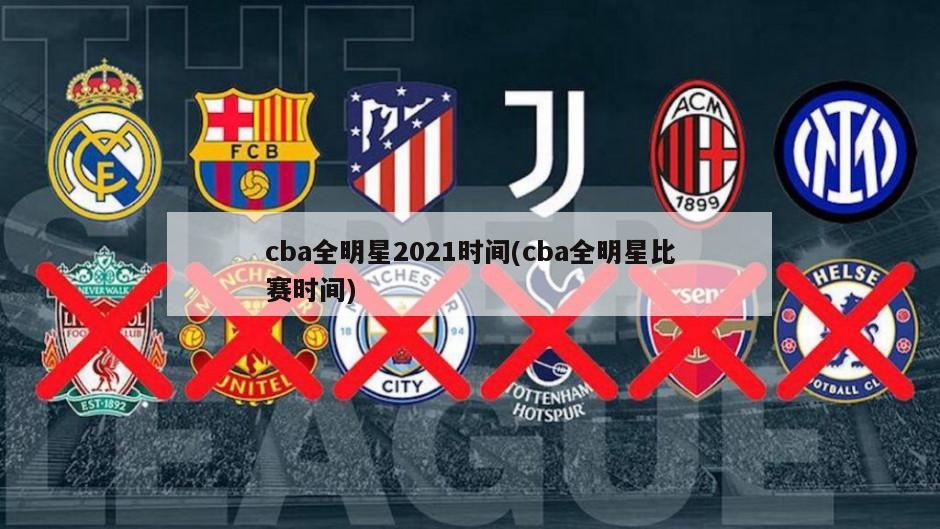 cba全明星2021时间(cba全明星比赛时间)-第1张图片-海莱特体育