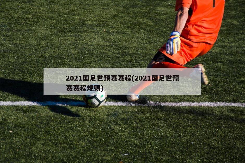 2021国足世预赛赛程(2021国足世预赛赛程规则)-第1张图片-海莱特体育