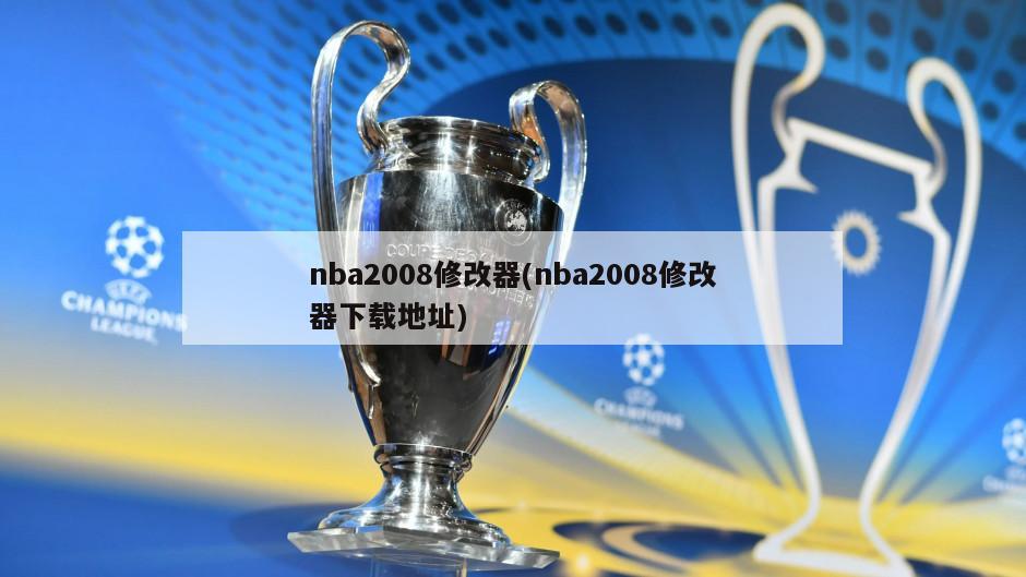 nba2008修改器(nba2008修改器下载地址)-第1张图片-海莱特体育