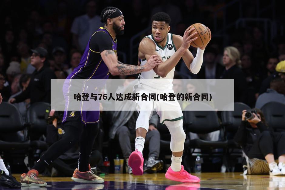 哈登与76人达成新合同(哈登的新合同)-第1张图片-海莱特体育