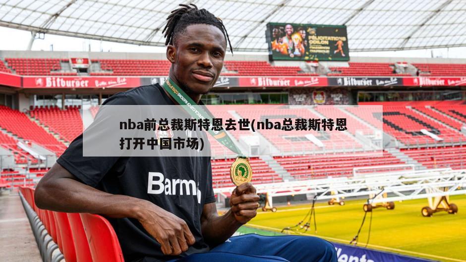 nba前总裁斯特恩去世(nba总裁斯特恩打开中国市场)-第1张图片-海莱特体育
