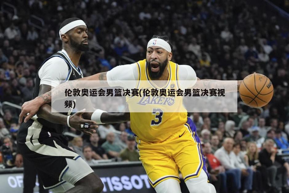 伦敦奥运会男篮决赛(伦敦奥运会男篮决赛视频)-第1张图片-海莱特体育