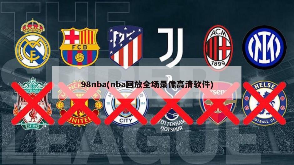 98nba(nba回放全场录像高清软件)-第1张图片-海莱特体育