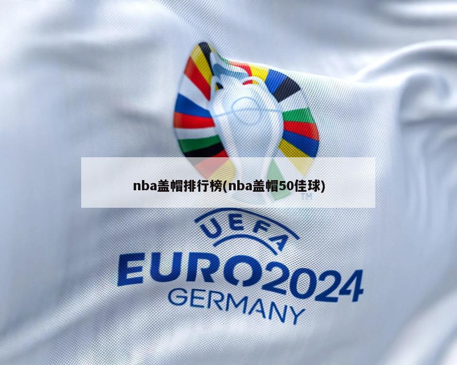 nba盖帽排行榜(nba盖帽50佳球)-第1张图片-海莱特体育