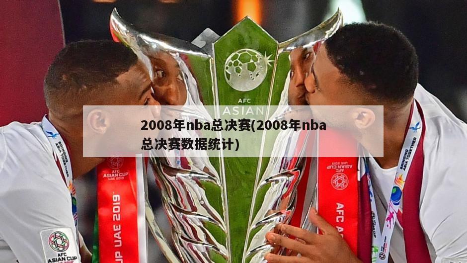 2008年nba总决赛(2008年nba总决赛数据统计)-第1张图片-海莱特体育