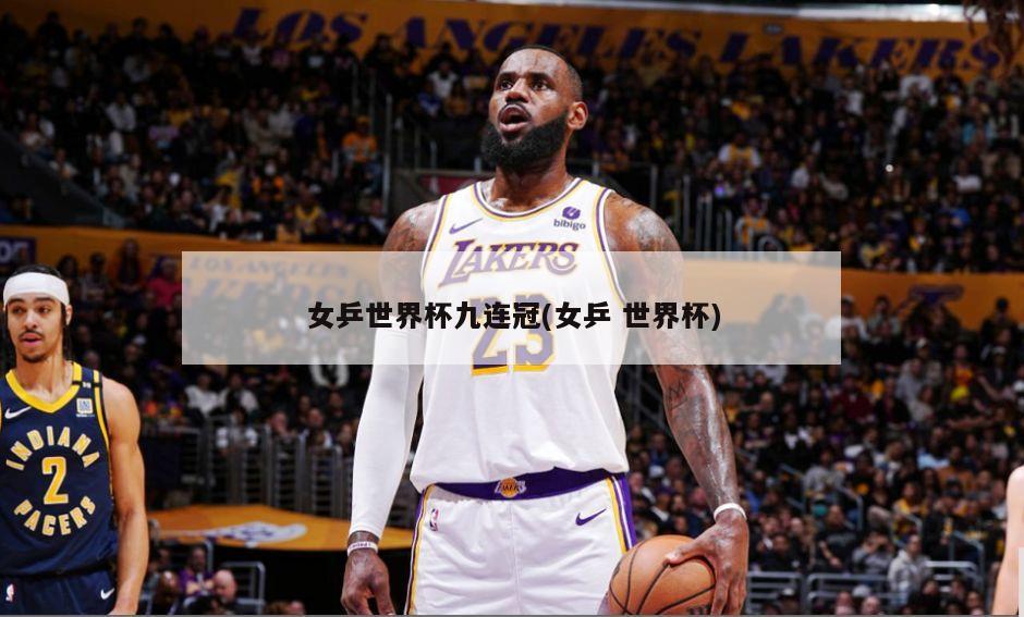 女乒世界杯九连冠(女乒 世界杯)-第1张图片-海莱特体育