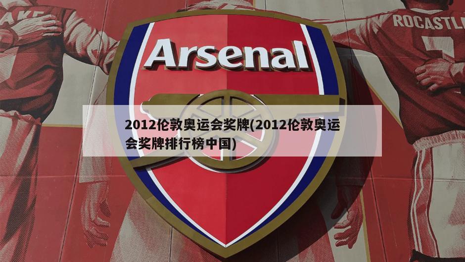 2012伦敦奥运会奖牌(2012伦敦奥运会奖牌排行榜中国)-第1张图片-海莱特体育