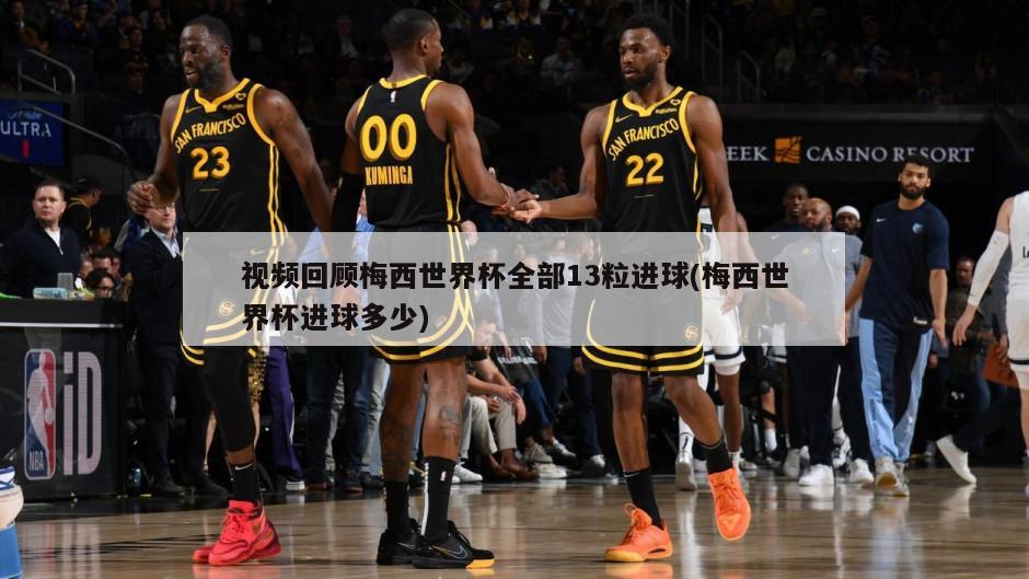 视频回顾梅西世界杯全部13粒进球(梅西世界杯进球多少)-第1张图片-海莱特体育
