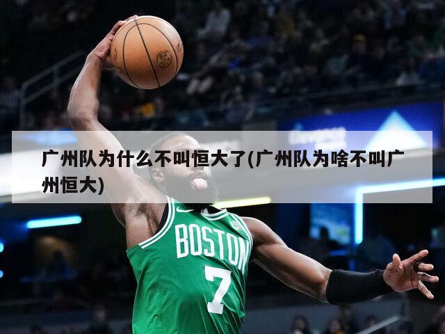 广州队为什么不叫恒大了(广州队为啥不叫广州恒大)-第1张图片-海莱特体育