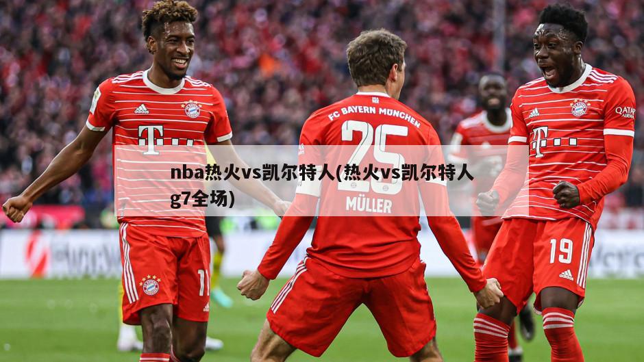 nba热火vs凯尔特人(热火vs凯尔特人g7全场)-第1张图片-海莱特体育